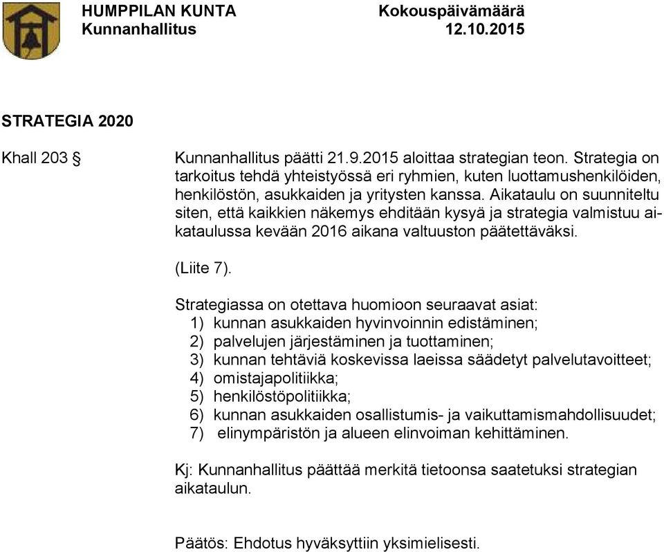Aikataulu on suunniteltu siten, että kaikkien näkemys ehditään kysyä ja strategia valmistuu aikataulussa kevään 2016 aikana valtuuston päätettäväksi. (Liite 7).