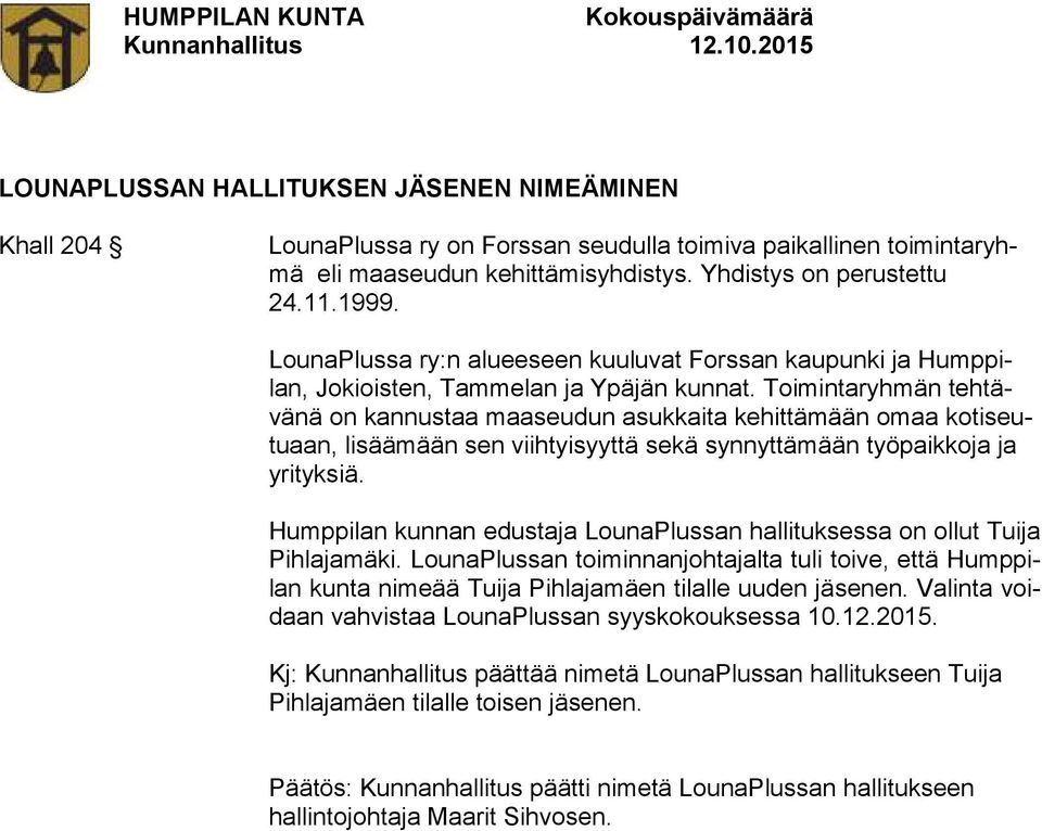 Toimintaryhmän tehtävänä on kannustaa maaseudun asukkaita kehittämään omaa kotiseutuaan, lisäämään sen viihtyisyyttä sekä synnyttämään työpaikkoja ja yrityksiä.
