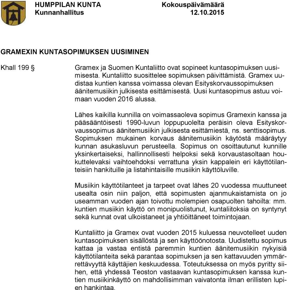 Lähes kaikilla kunnilla on voimassaoleva sopimus Gramexin kanssa ja pääsääntöisesti 1990-luvun loppupuolelta peräisin oleva Esityskorvaussopimus äänitemusiikin julkisesta esittämiestä, ns.