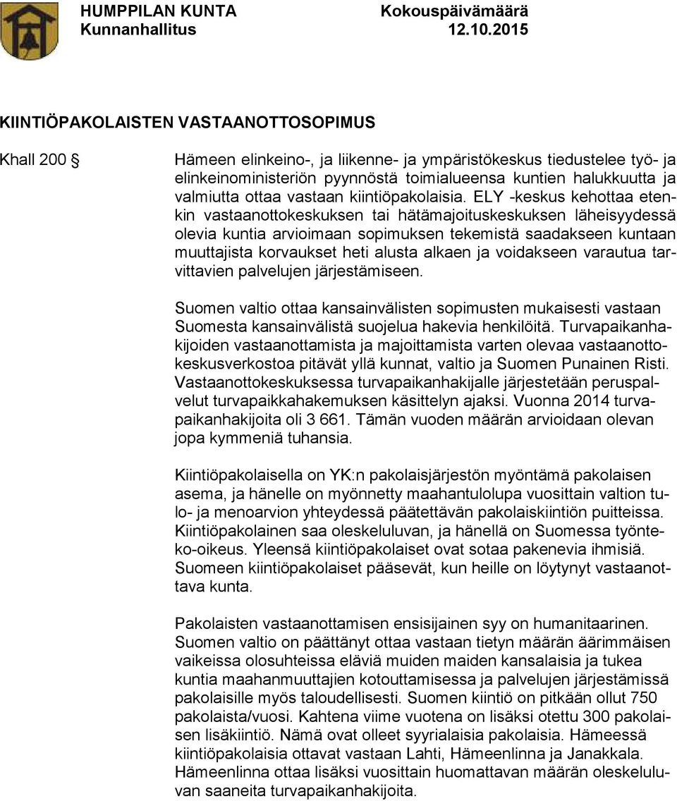 ELY -keskus kehottaa etenkin vastaanottokeskuksen tai hätämajoituskeskuksen läheisyydessä olevia kuntia arvioimaan sopimuksen tekemistä saadakseen kuntaan muuttajista korvaukset heti alusta alkaen ja