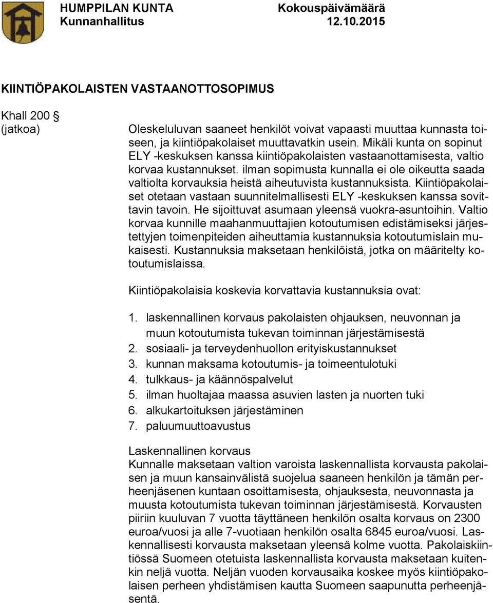 ilman sopimusta kunnalla ei ole oikeutta saada valtiolta korvauksia heistä aiheutuvista kustannuksista. Kiintiöpakolaiset otetaan vastaan suunnitelmallisesti ELY -keskuksen kanssa sovittavin tavoin.