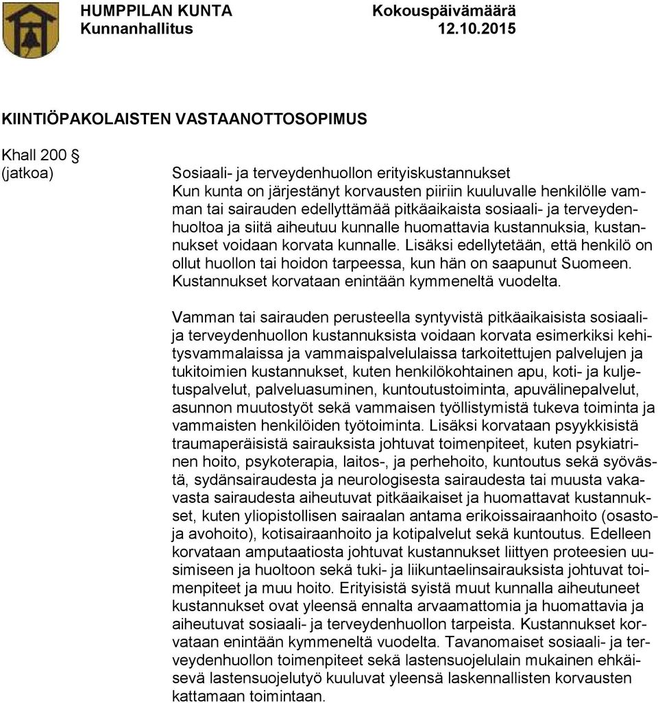 Lisäksi edellytetään, että henkilö on ollut huollon tai hoidon tarpeessa, kun hän on saapunut Suomeen. Kustannukset korvataan enintään kymmeneltä vuodelta.