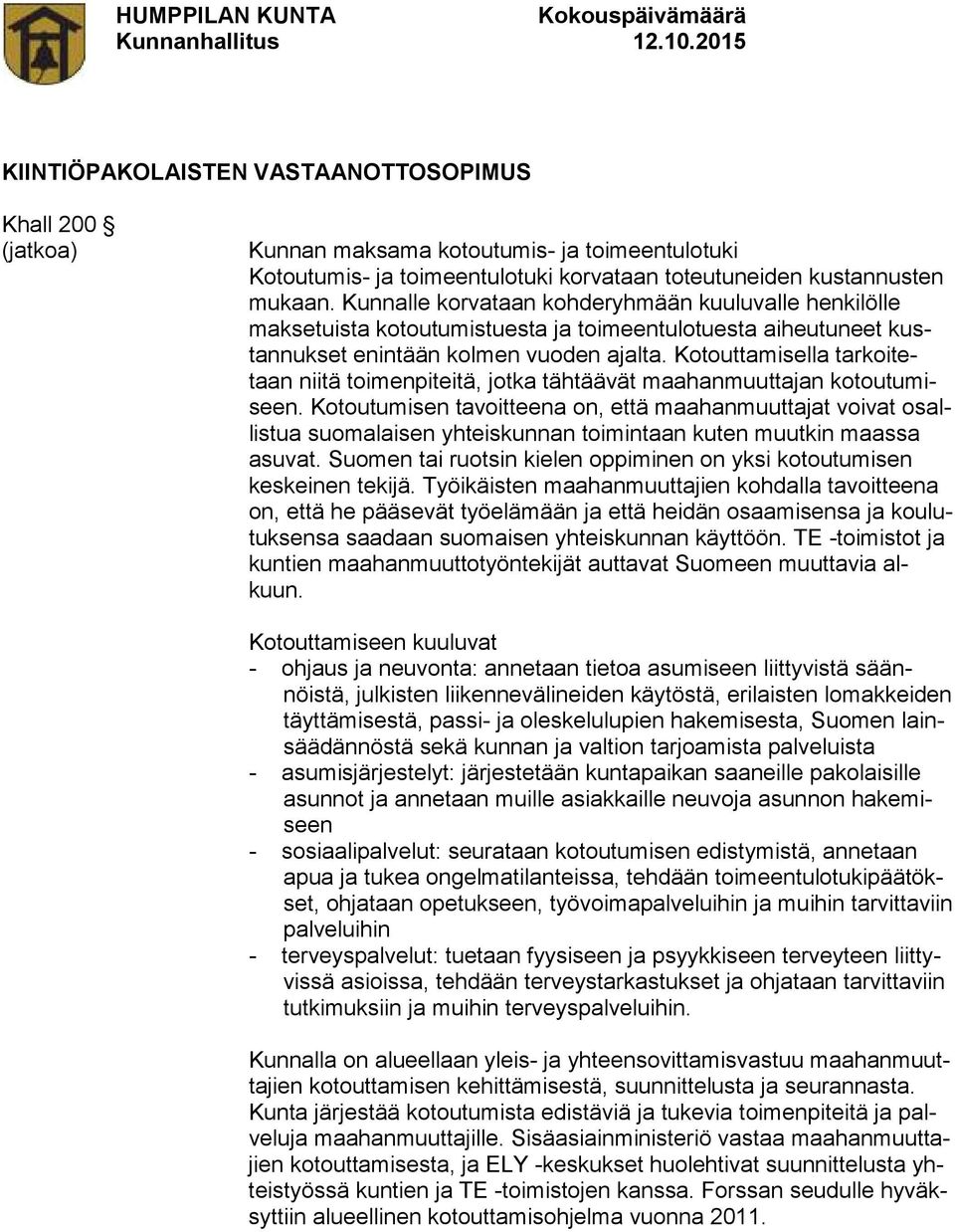 Kotouttamisella tarkoitetaan niitä toimenpiteitä, jotka tähtäävät maahanmuuttajan kotoutumiseen.