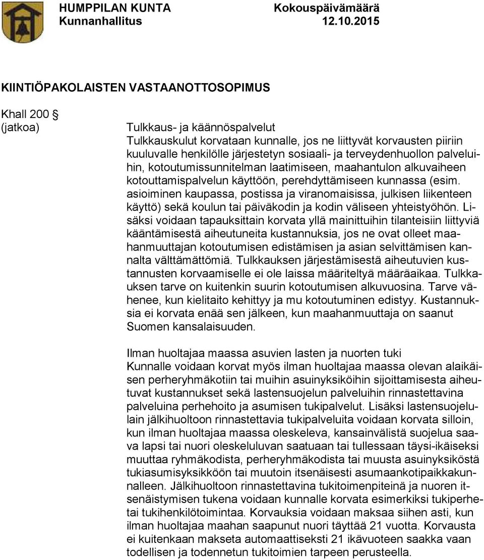 asioiminen kaupassa, postissa ja viranomaisissa, julkisen liikenteen käyttö) sekä koulun tai päiväkodin ja kodin väliseen yhteistyöhön.