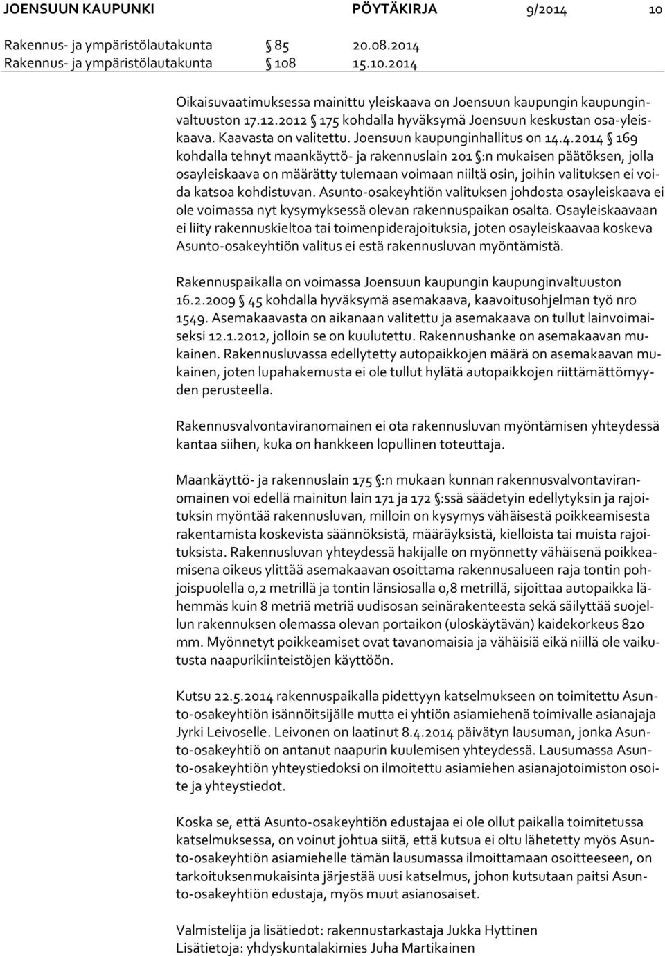 4.2014 169 koh dal la tehnyt maankäyttö- ja rakennuslain 201 :n mukaisen päätöksen, jolla osa yleis kaa va on määrätty tulemaan voimaan niiltä osin, joihin valituksen ei voida katsoa kohdistuvan.
