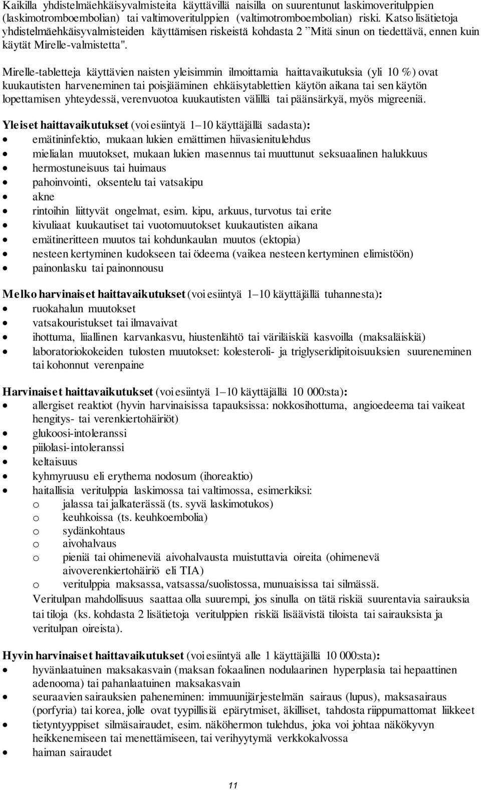 Mirelle-tabletteja käyttävien naisten yleisimmin ilmoittamia haittavaikutuksia (yli 10 %) ovat kuukautisten harveneminen tai poisjääminen ehkäisytablettien käytön aikana tai sen käytön lopettamisen