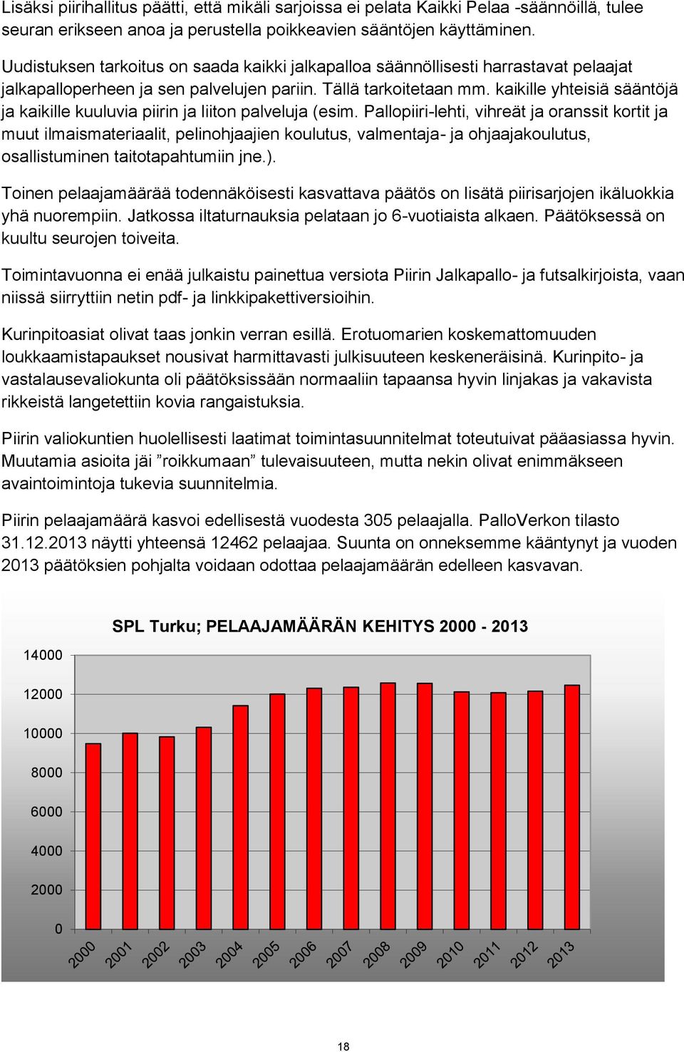 kaikille yhteisiä sääntöjä ja kaikille kuuluvia piirin ja liiton palveluja (esim.