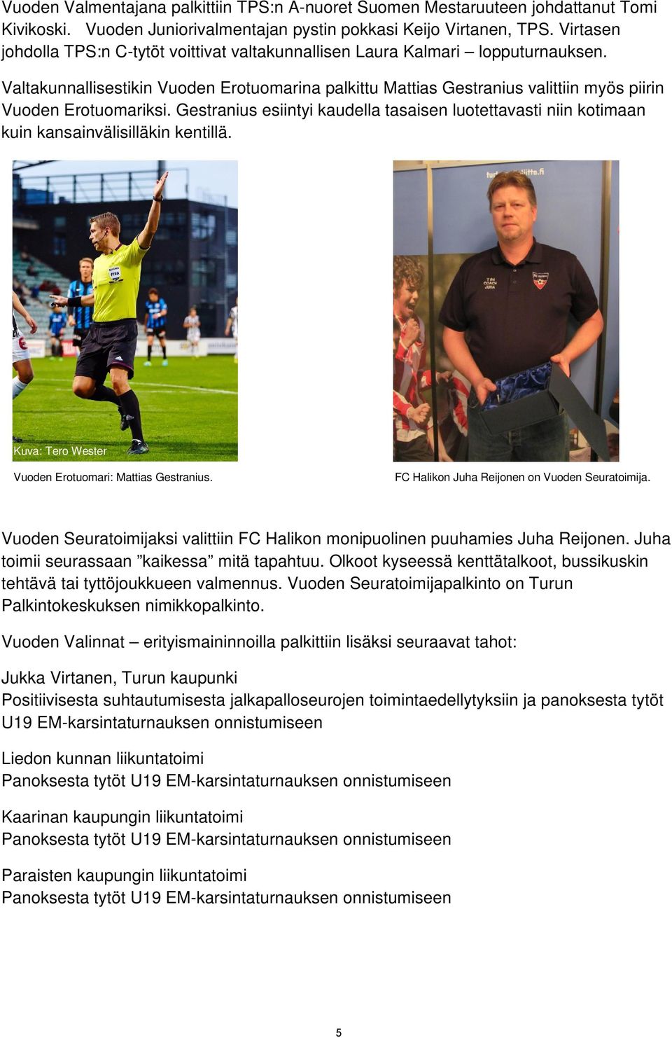 Valtakunnallisestikin Vuoden Erotuomarina palkittu Mattias Gestranius valittiin myös piirin Vuoden Erotuomariksi.