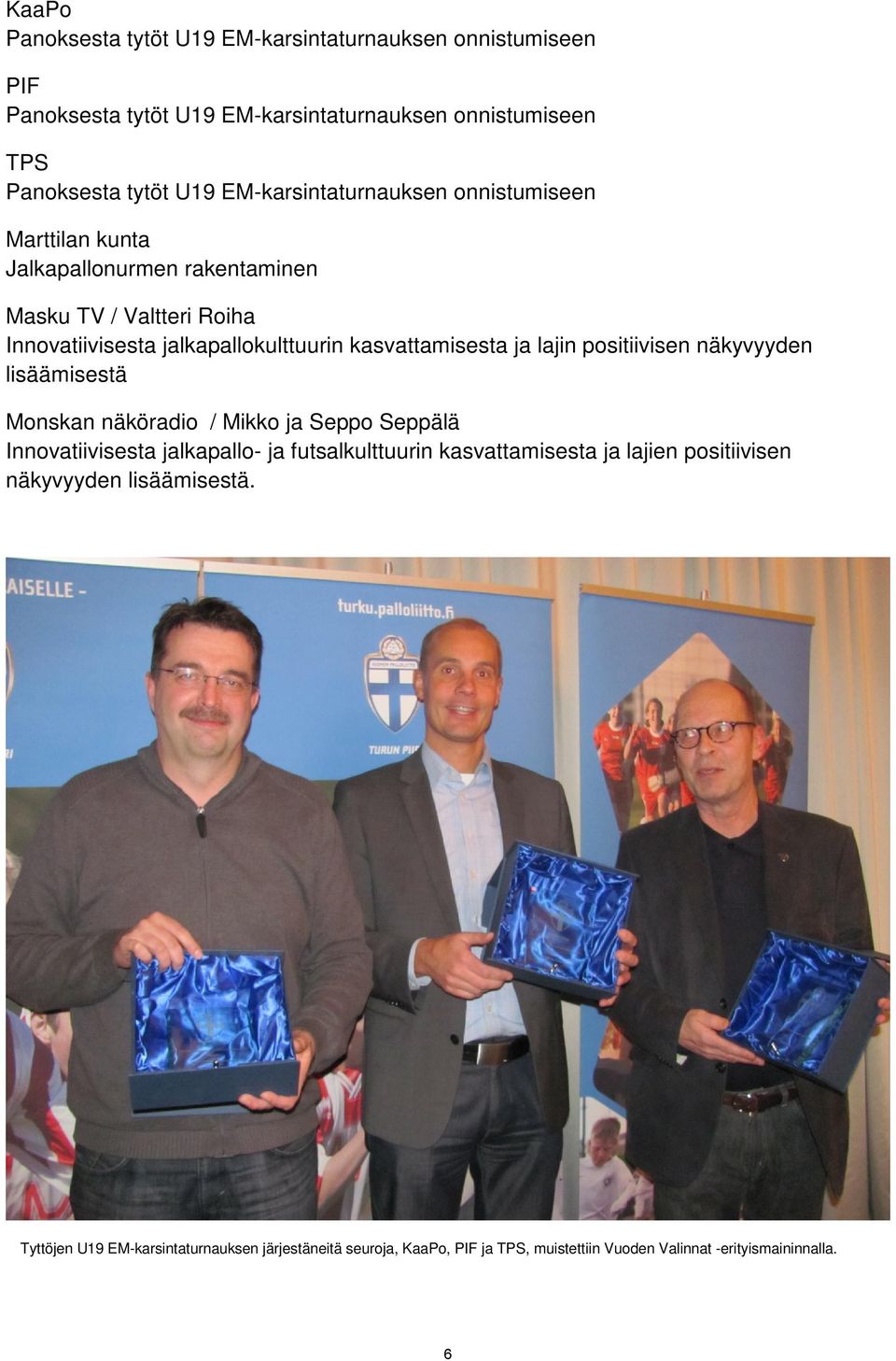 kasvattamisesta ja lajin positiivisen näkyvyyden lisäämisestä Monskan näköradio / Mikko ja Seppo Seppälä Innovatiivisesta jalkapallo- ja futsalkulttuurin