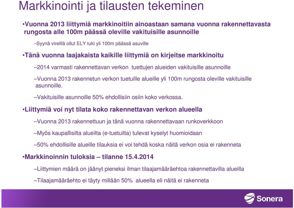 verkon tuetuille alueille yli 100m rungosta oleville vakituisille asunnoille. Vakituisille asunnoille 50% ehdollisiin osiin koko verkossa.