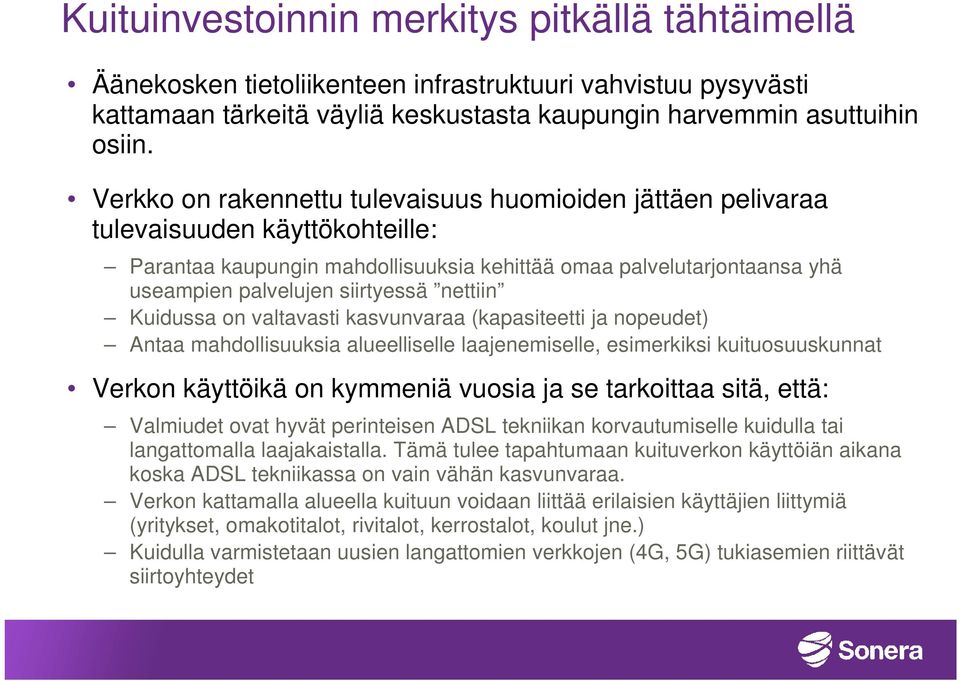 nettiin Kuidussa on valtavasti kasvunvaraa (kapasiteetti ja nopeudet) Antaa mahdollisuuksia alueelliselle laajenemiselle, esimerkiksi kuituosuuskunnat Verkon käyttöikä on kymmeniä vuosia ja se