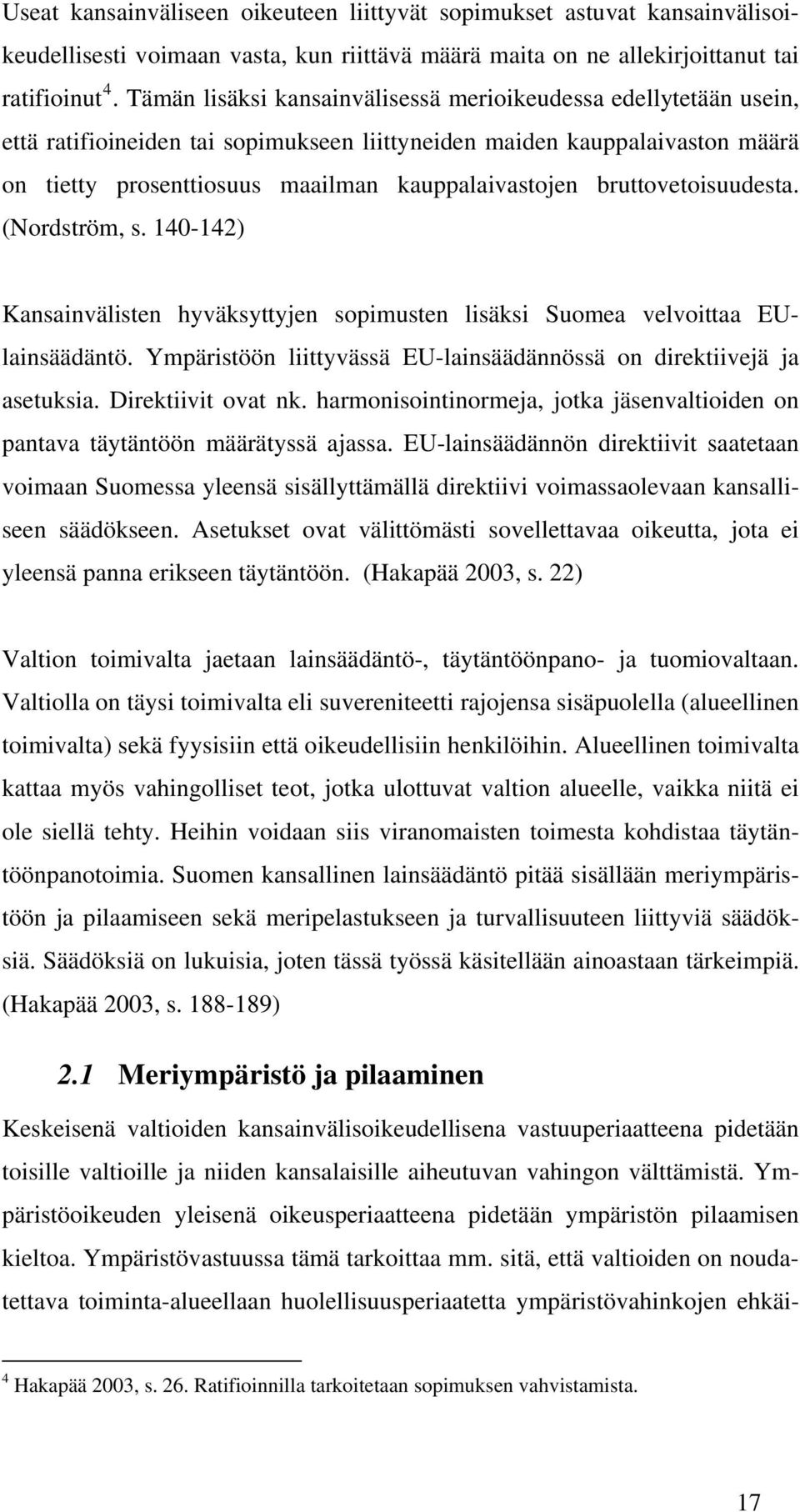 bruttovetoisuudesta. (Nordström, s. 140-142) Kansainvälisten hyväksyttyjen sopimusten lisäksi Suomea velvoittaa EUlainsäädäntö. Ympäristöön liittyvässä EU-lainsäädännössä on direktiivejä ja asetuksia.