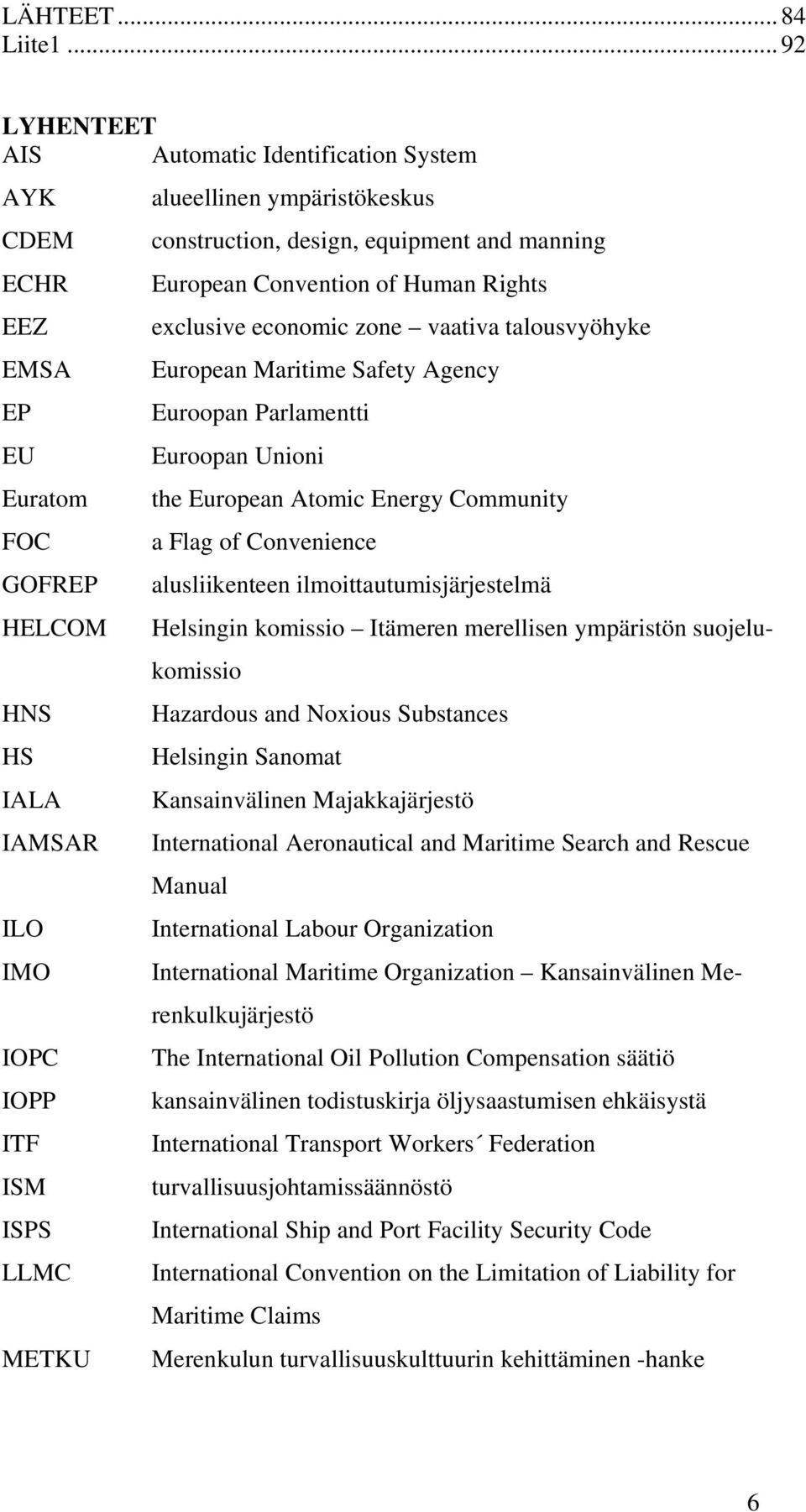 zone vaativa talousvyöhyke EMSA European Maritime Safety Agency EP Euroopan Parlamentti EU Euroopan Unioni Euratom the European Atomic Energy Community FOC a Flag of Convenience GOFREP alusliikenteen