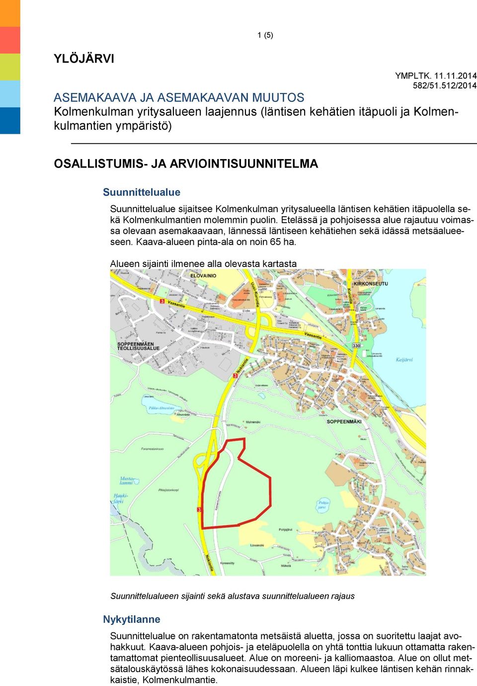 Suunnittelualue sijaitsee Kolmenkulman yritysalueella läntisen kehätien itäpuolella sekä Kolmenkulmantien molemmin puolin.