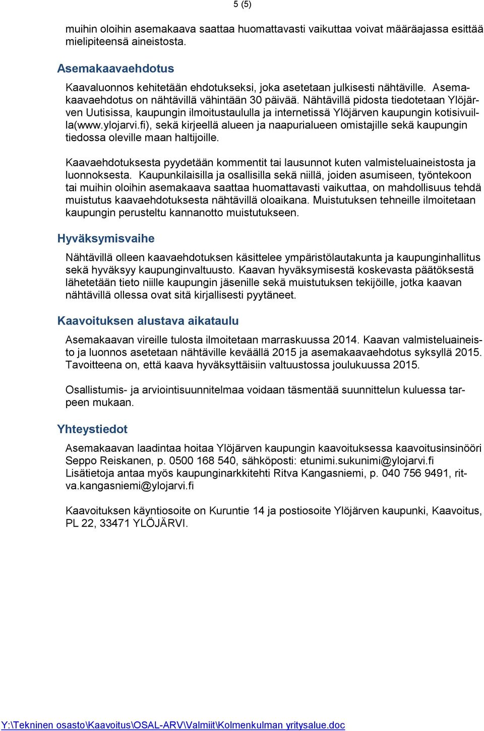 Nähtävillä pidosta tiedotetaan Ylöjärven Uutisissa, kaupungin ilmoitustaululla ja internetissä Ylöjärven kaupungin kotisivuilla(www.ylojarvi.