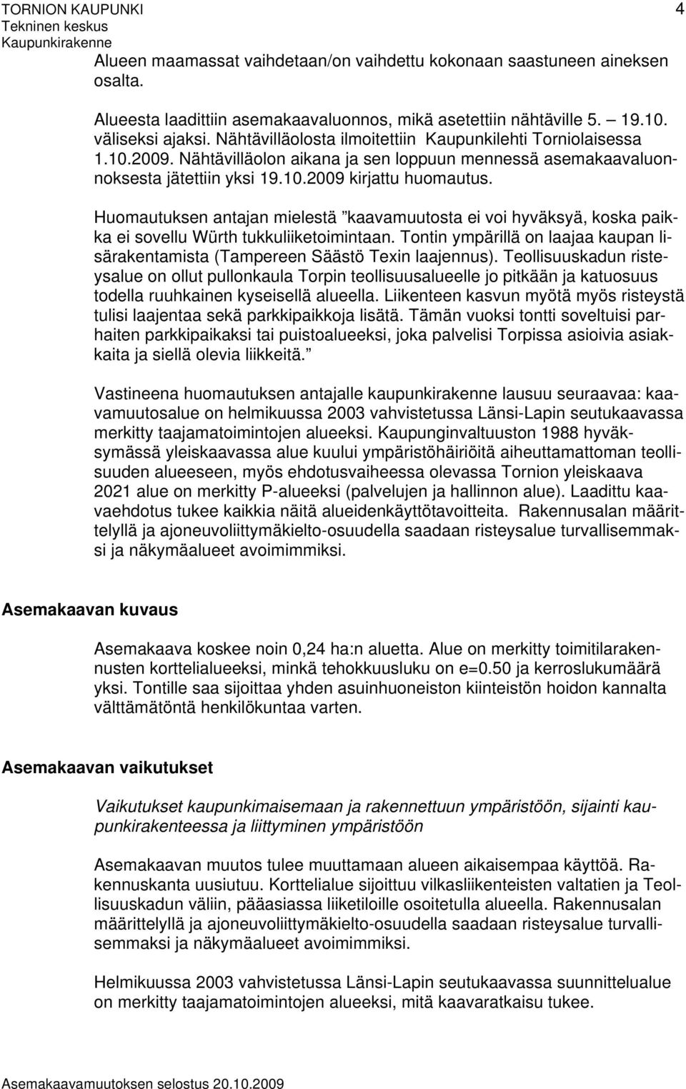 Huomautuksen antajan mielestä kaavamuutosta ei voi hyväksyä, koska paikka ei sovellu Würth tukkuliiketoimintaan. Tontin ympärillä on laajaa kaupan lisärakentamista (Tampereen Säästö Texin laajennus).