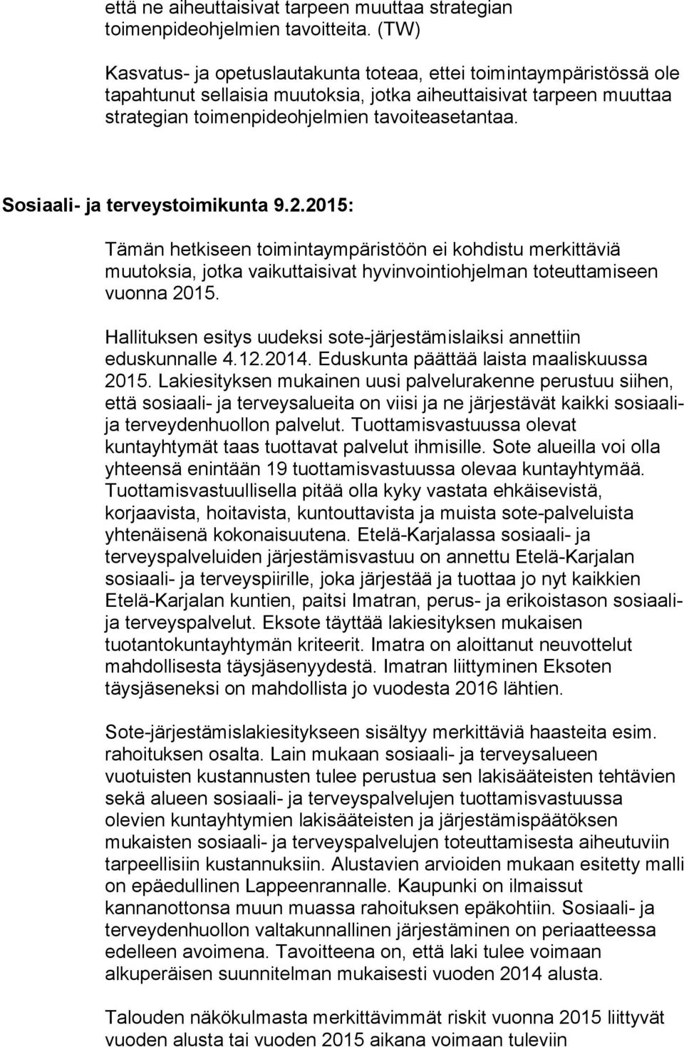 Sosiaali- ja terveystoimikunta 9.2.2015: Tämän hetkiseen toimintaympäristöön ei kohdistu merkittäviä muutoksia, jotka vaikuttaisivat hyvinvointiohjelman toteuttamiseen vuonna 2015.