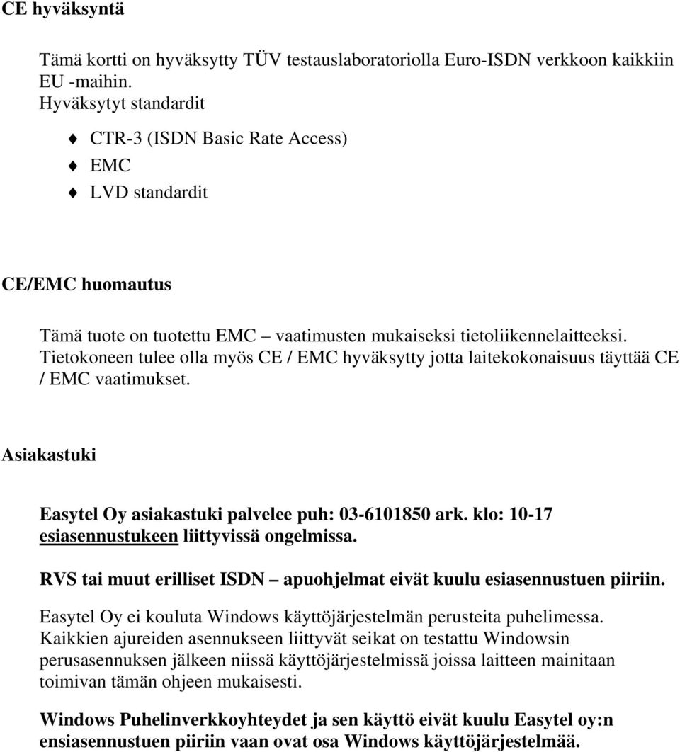 Tietokoneen tulee olla myös CE / EMC hyväksytty jotta laitekokonaisuus täyttää CE / EMC vaatimukset. Asiakastuki Easytel Oy asiakastuki palvelee puh: 03-6101850 ark.