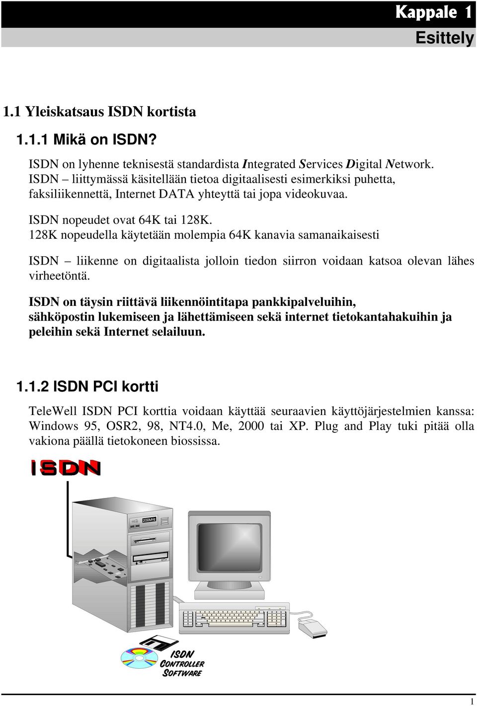 128K nopeudella käytetään molempia 64K kanavia samanaikaisesti ISDN liikenne on digitaalista jolloin tiedon siirron voidaan katsoa olevan lähes virheetöntä.