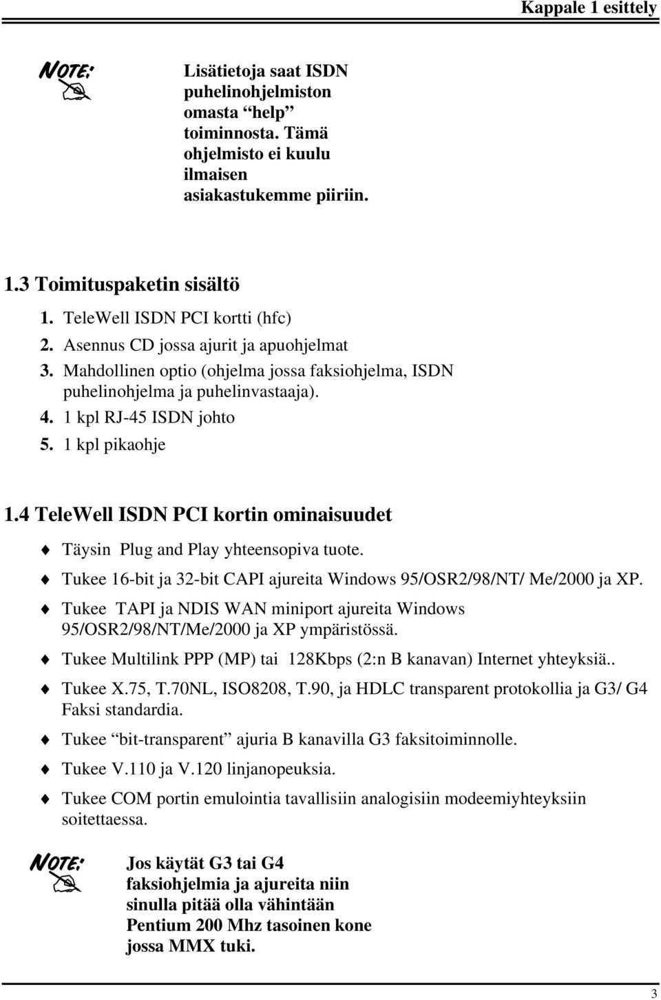 1 kpl pikaohje 1.4 TeleWell ISDN PCI kortin ominaisuudet Täysin Plug and Play yhteensopiva tuote. Tukee 16-bit ja 32-bit CAPI ajureita Windows 95/OSR2/98/NT/ Me/2000 ja XP.