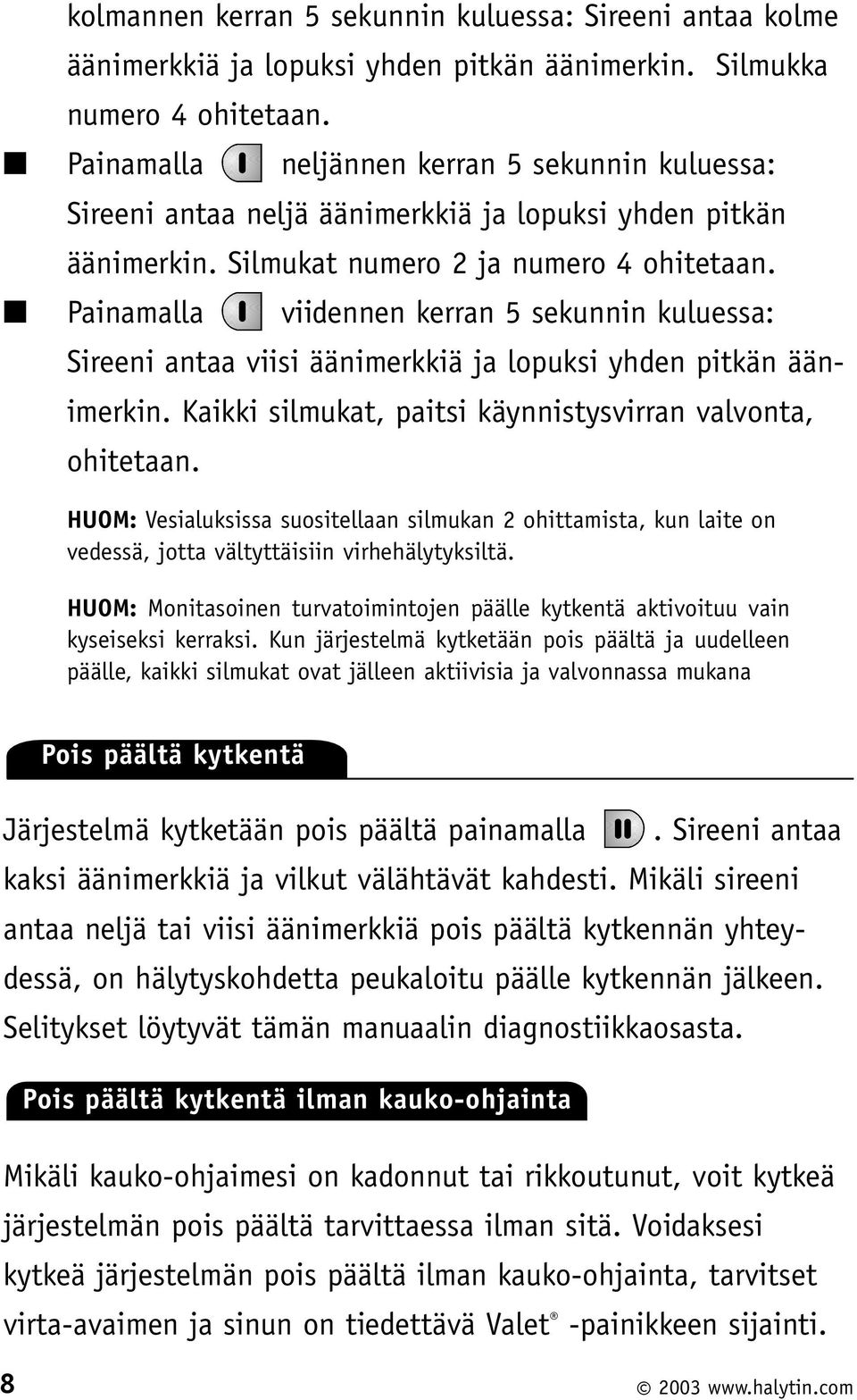 Painamalla viidennen kerran 5 sekunnin kuluessa: Sireeni antaa viisi äänimerkkiä ja lopuksi yhden pitkän äänimerkin. Kaikki silmukat, paitsi käynnistysvirran valvonta, ohitetaan.