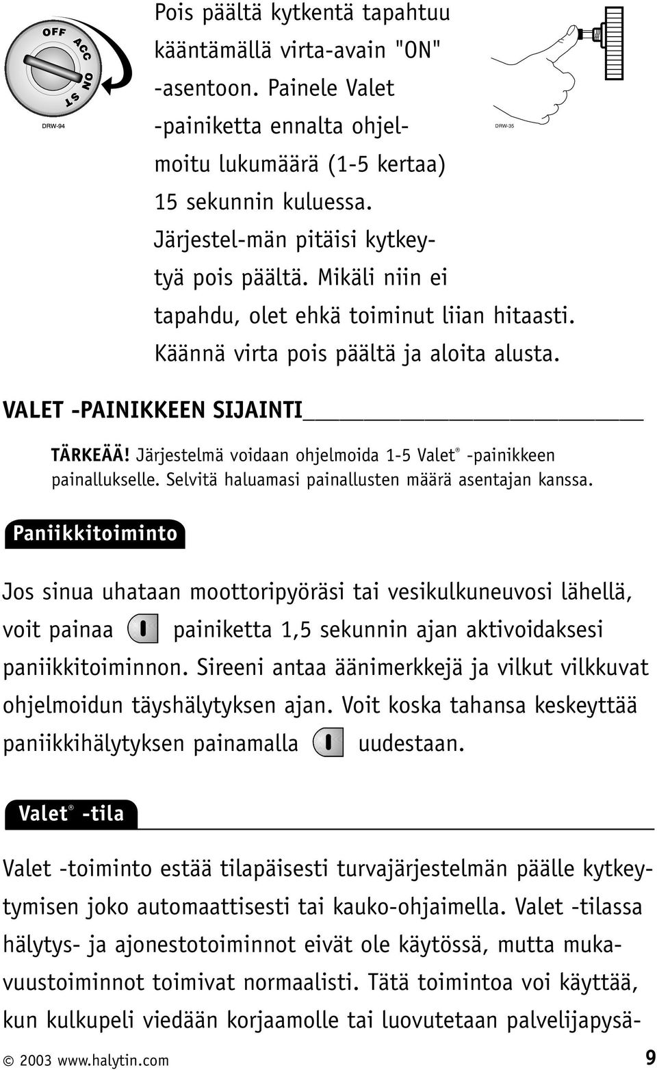 Järjestelmä voidaan ohjelmoida 1-5 Valet -painikkeen painallukselle. Selvitä haluamasi painallusten määrä asentajan kanssa.