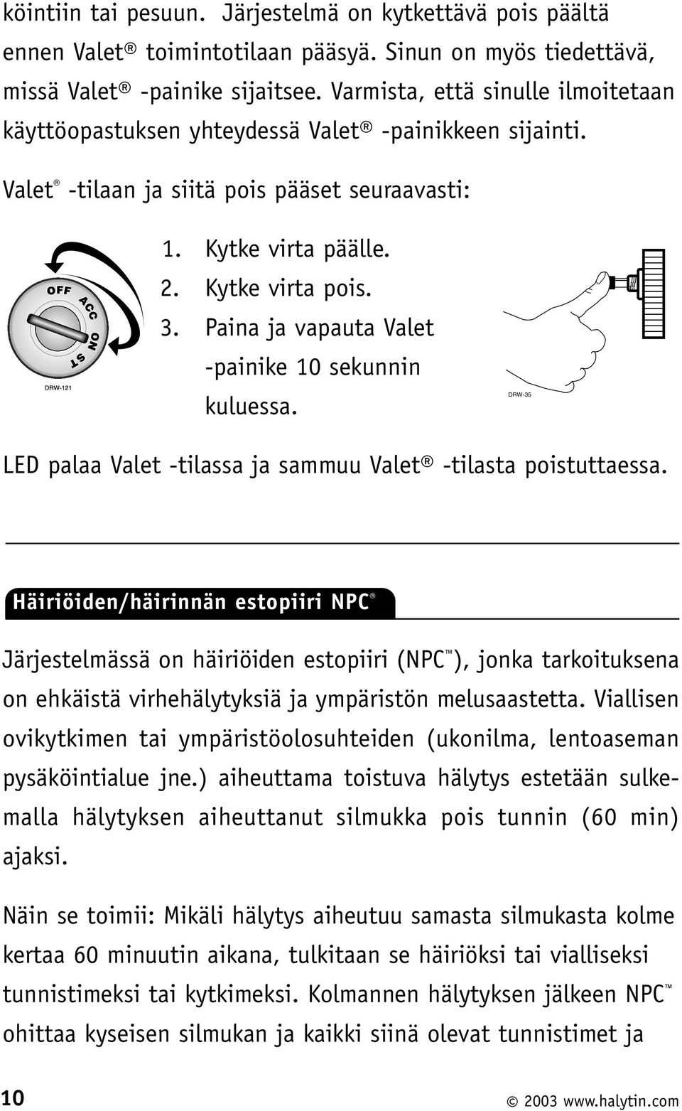 Paina ja vapauta Valet -painike 10 sekunnin kuluessa. DRW-35 LED palaa Valet -tilassa ja sammuu Valet -tilasta poistuttaessa.