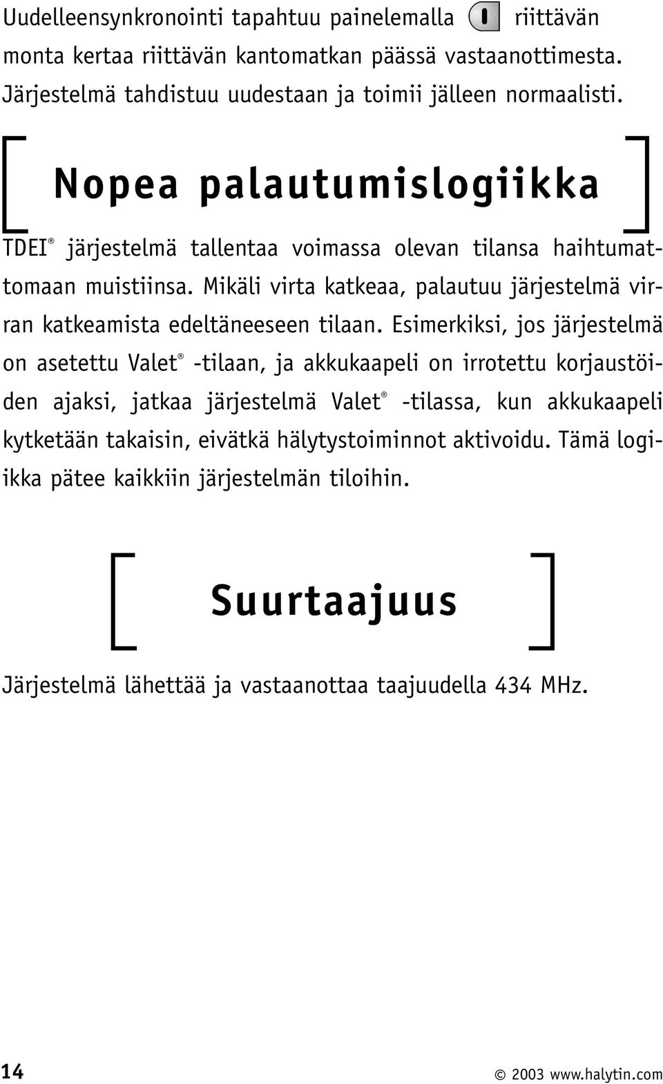 Mikäli virta katkeaa, palautuu järjestelmä virran katkeamista edeltäneeseen tilaan.