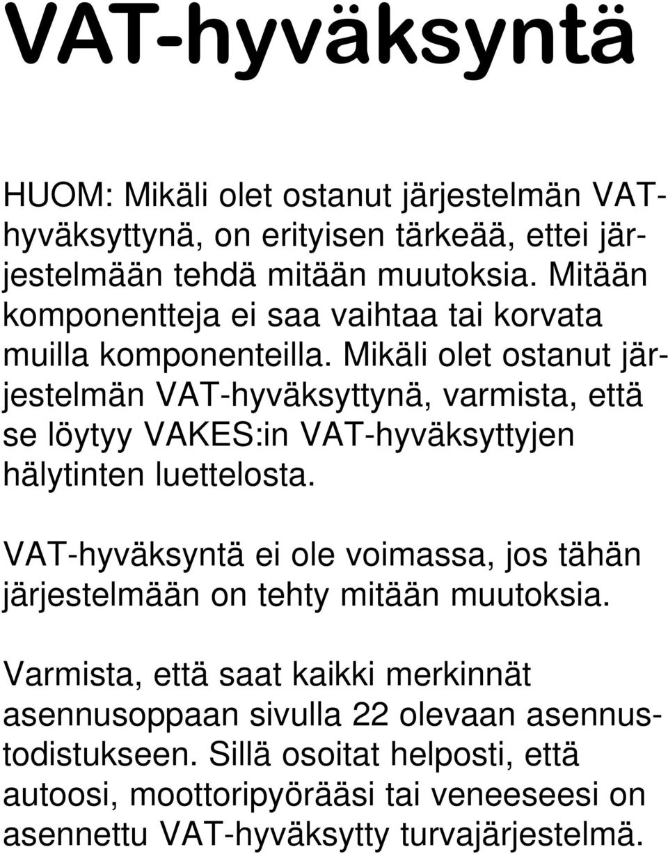 Mikäli olet ostanut järjestelmän VAT-hyväksyttynä, varmista, että se löytyy VAKES:in VAT-hyväksyttyjen hälytinten luettelosta.