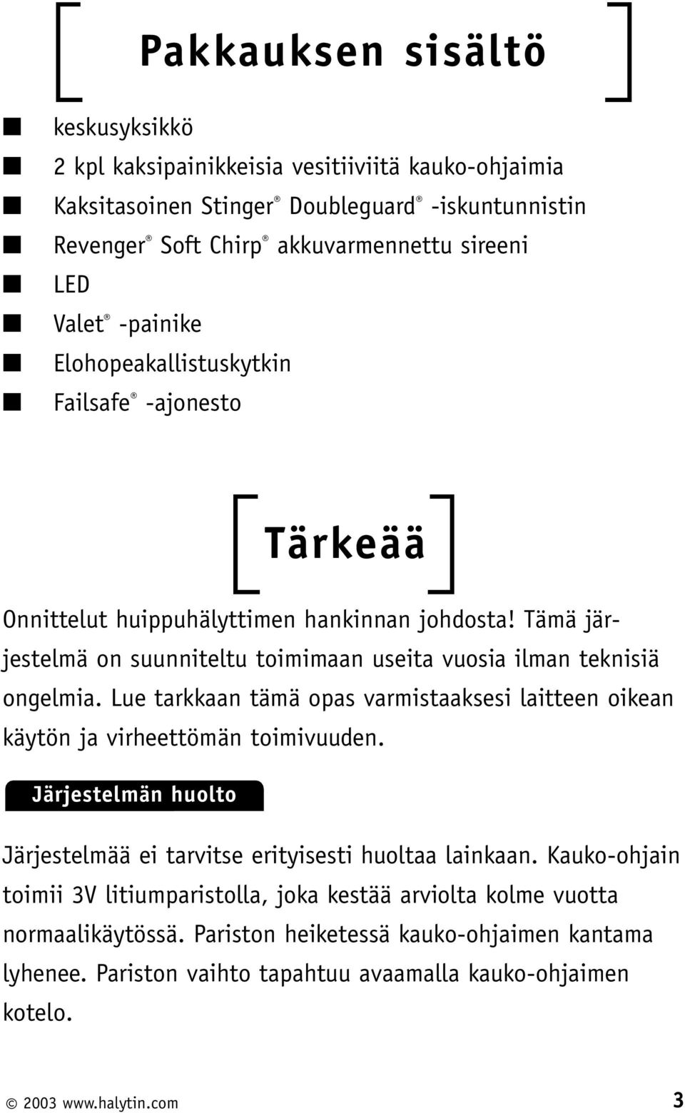 Lue tarkkaan tämä opas varmistaaksesi laitteen oikean käytön ja virheettömän toimivuuden. Järjestelmän huolto Järjestelmää ei tarvitse erityisesti huoltaa lainkaan.