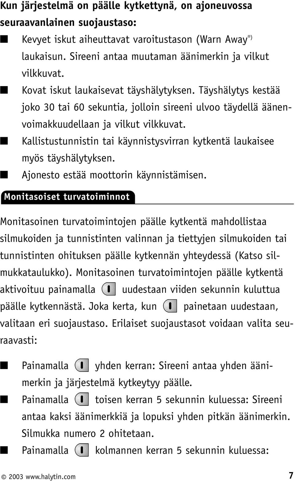 Kallistustunnistin tai käynnistysvirran kytkentä laukaisee myös täyshälytyksen. Ajonesto estää moottorin käynnistämisen.