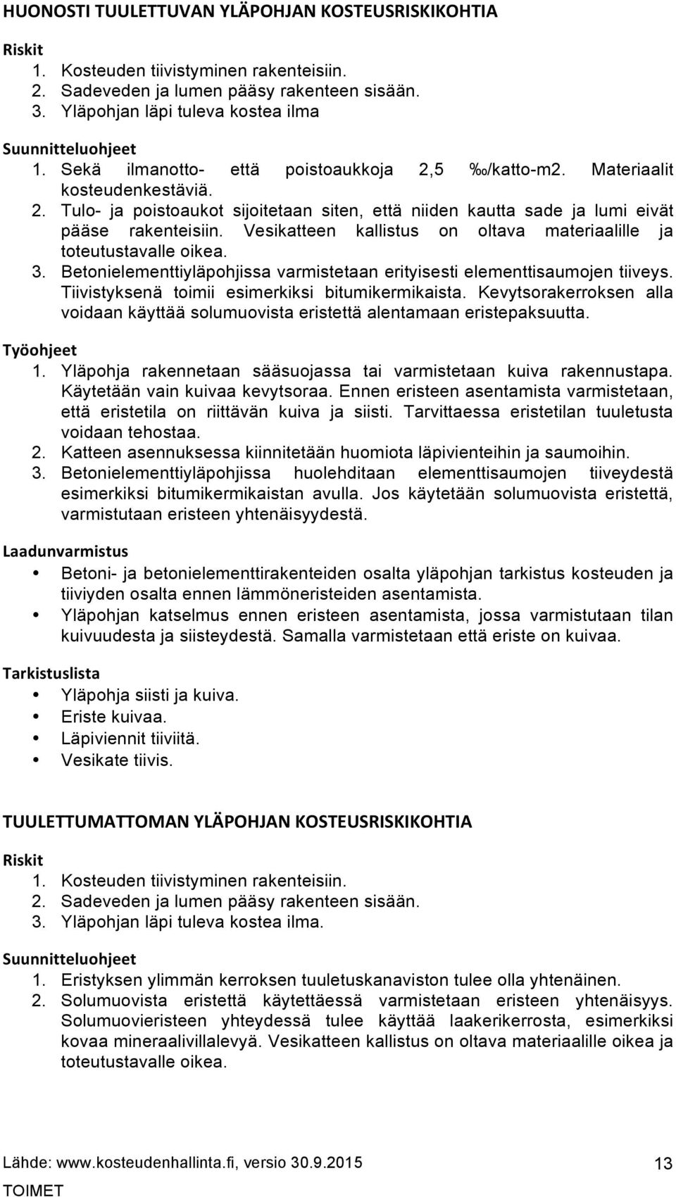 Vesikatteen kallistus on oltava materiaalille ja toteutustavalle oikea. 3. Betonielementtiyläpohjissa varmistetaan erityisesti elementtisaumojen tiiveys.