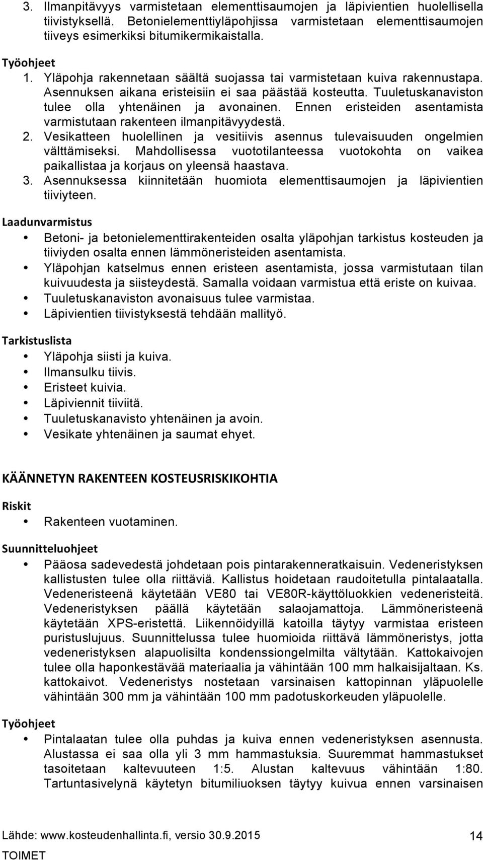 Ennen eristeiden asentamista varmistutaan rakenteen ilmanpitävyydestä. 2. Vesikatteen huolellinen ja vesitiivis asennus tulevaisuuden ongelmien välttämiseksi.