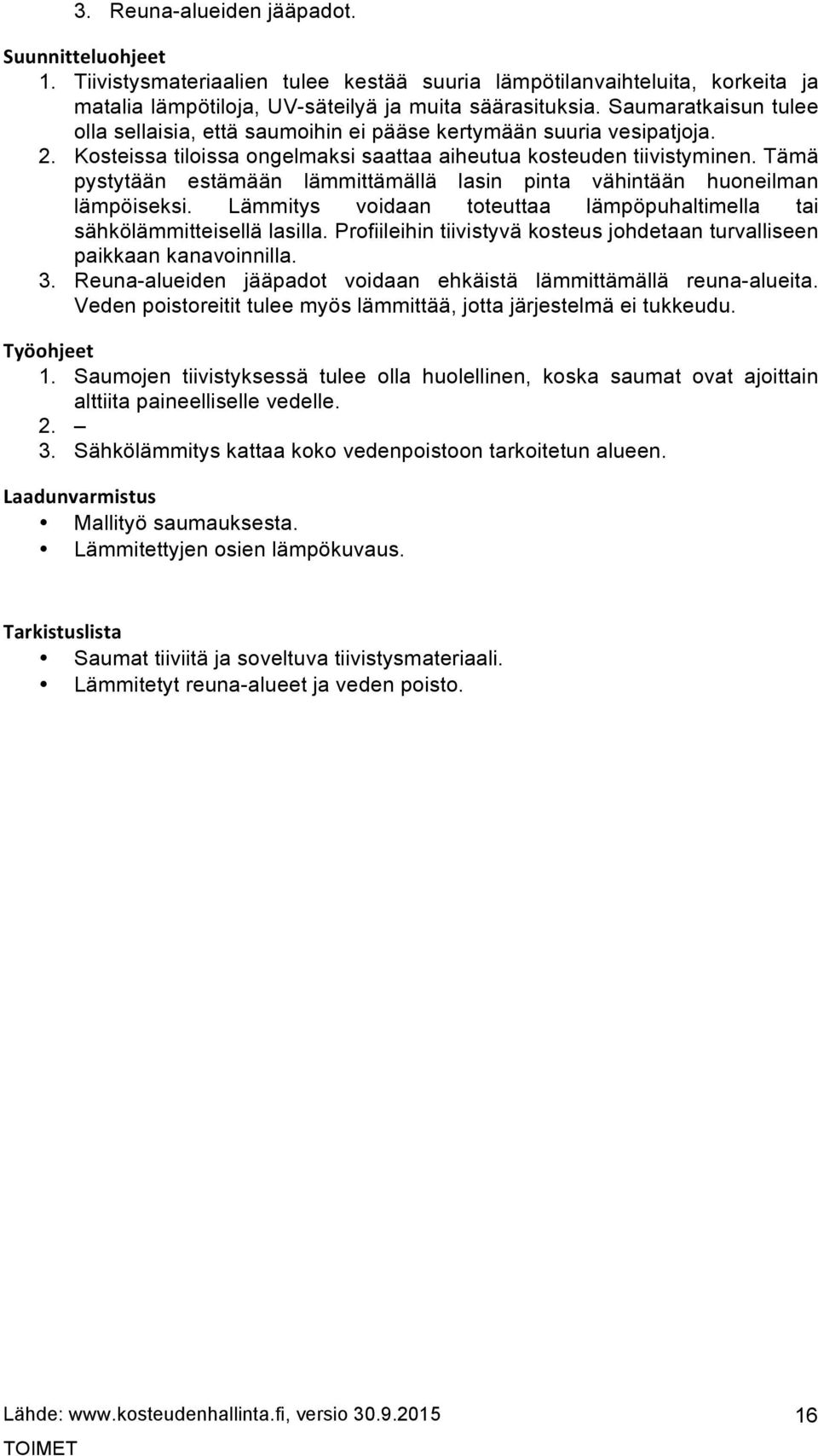 Tämä pystytään estämään lämmittämällä lasin pinta vähintään huoneilman lämpöiseksi. Lämmitys voidaan toteuttaa lämpöpuhaltimella tai sähkölämmitteisellä lasilla.