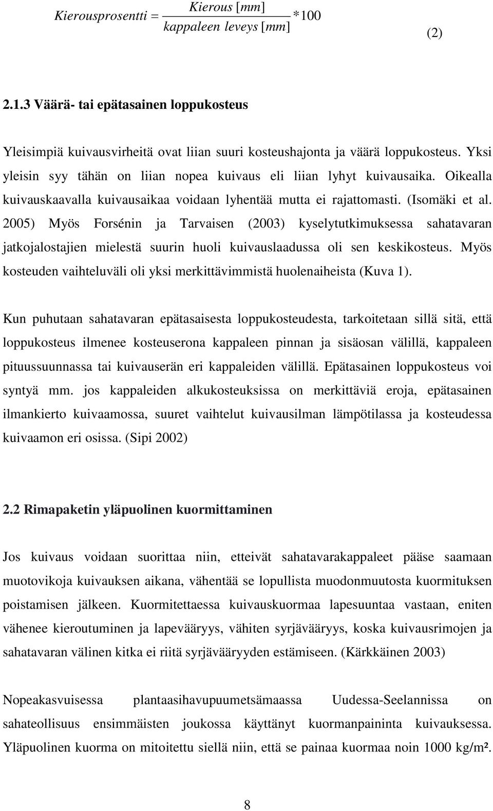 2005) Myös Forsénin ja Tarvaisen (2003) kyselytutkimuksessa sahatavaran jatkojalostajien mielestä suurin huoli kuivauslaadussa oli sen keskikosteus.