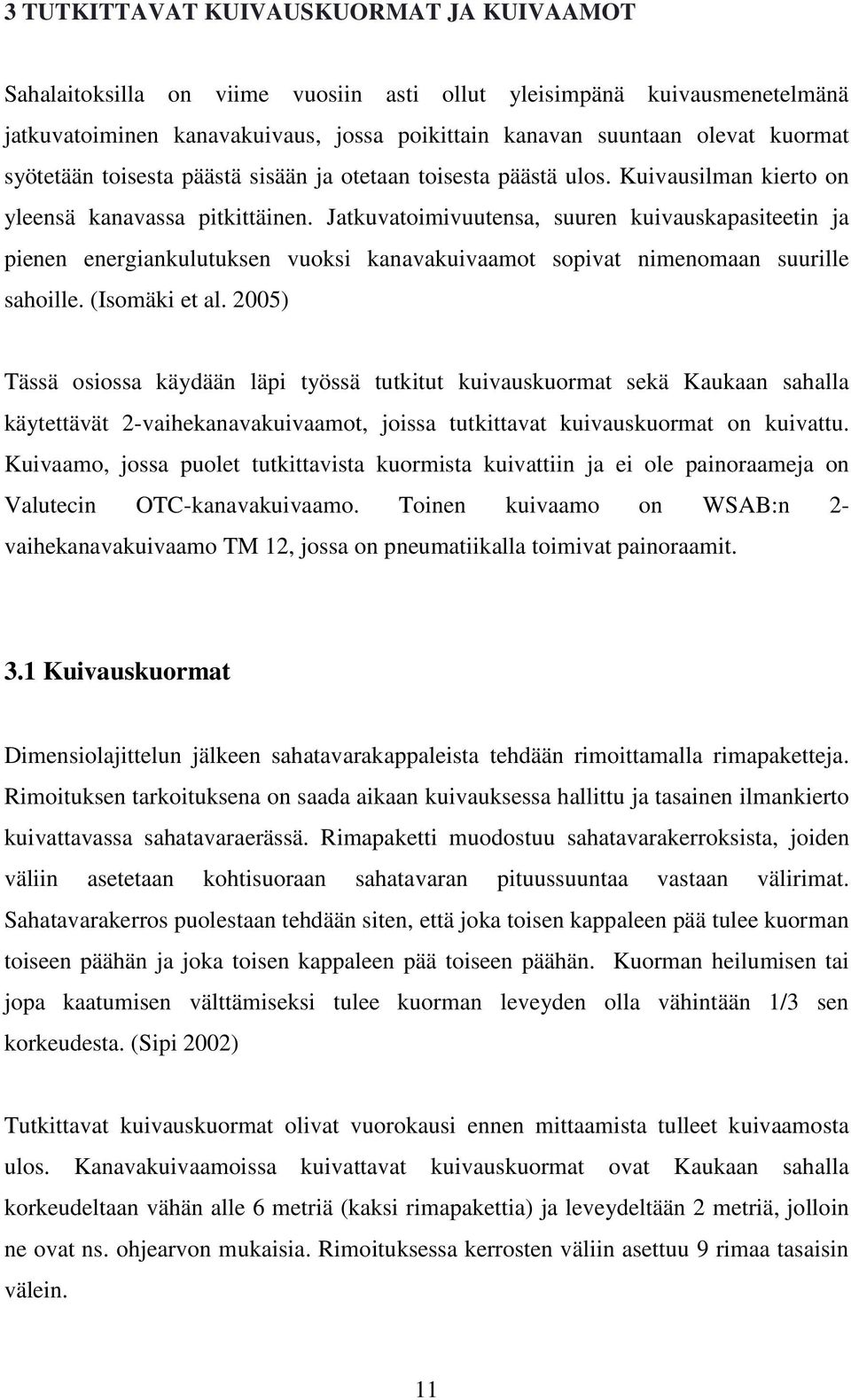 Jatkuvatoimivuutensa, suuren kuivauskapasiteetin ja pienen energiankulutuksen vuoksi kanavakuivaamot sopivat nimenomaan suurille sahoille. (Isomäki et al.