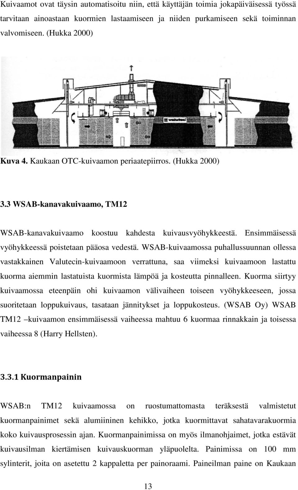 WSAB-kuivaamossa puhallussuunnan ollessa vastakkainen Valutecin-kuivaamoon verrattuna, saa viimeksi kuivaamoon lastattu kuorma aiemmin lastatuista kuormista lämpöä ja kosteutta pinnalleen.