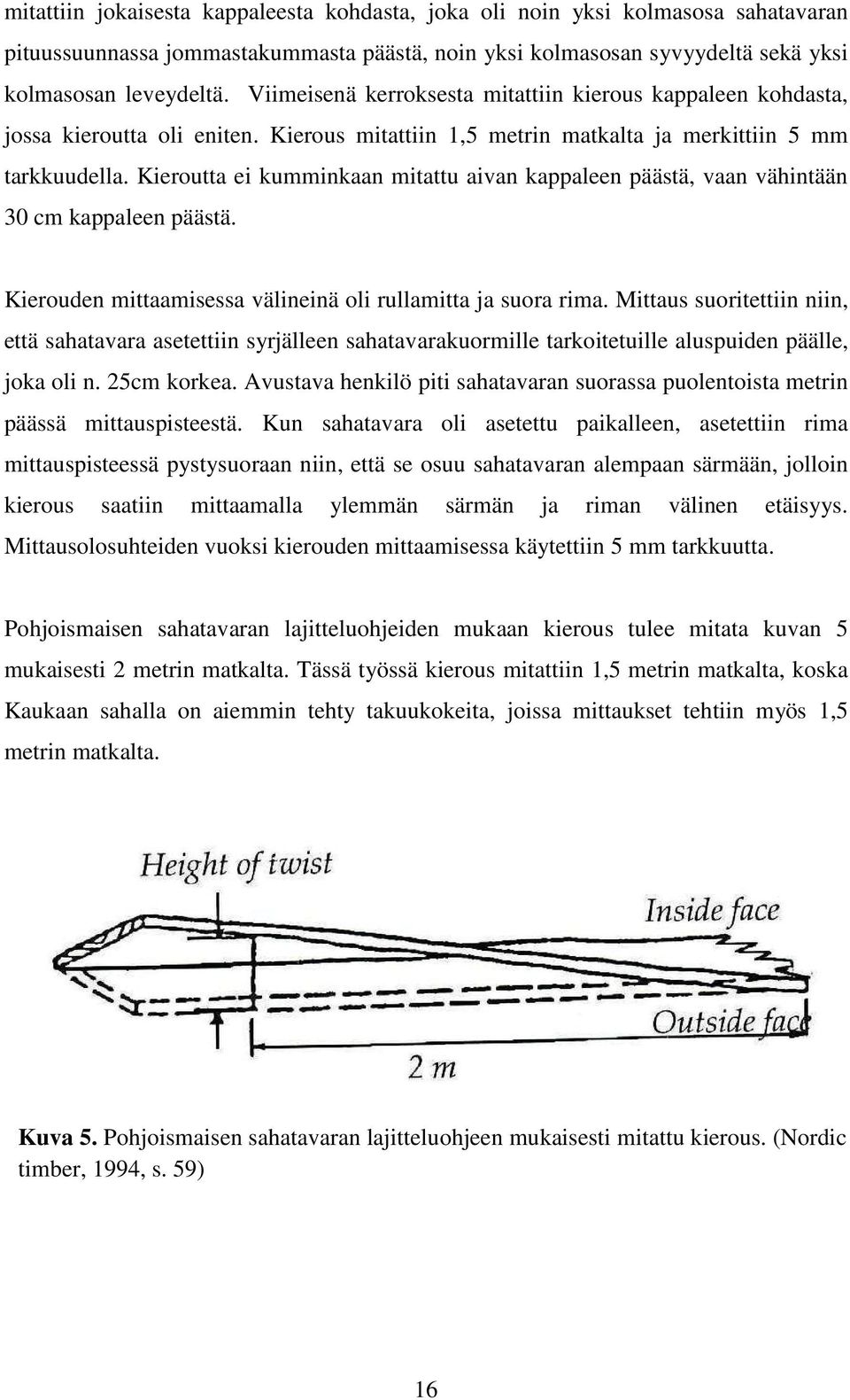 Kieroutta ei kumminkaan mitattu aivan kappaleen päästä, vaan vähintään 30 cm kappaleen päästä. Kierouden mittaamisessa välineinä oli rullamitta ja suora rima.