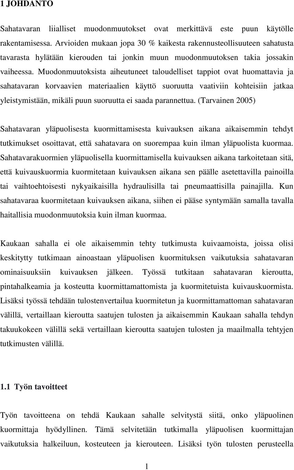 Muodonmuutoksista aiheutuneet taloudelliset tappiot ovat huomattavia ja sahatavaran korvaavien materiaalien käyttö suoruutta vaativiin kohteisiin jatkaa yleistymistään, mikäli puun suoruutta ei saada