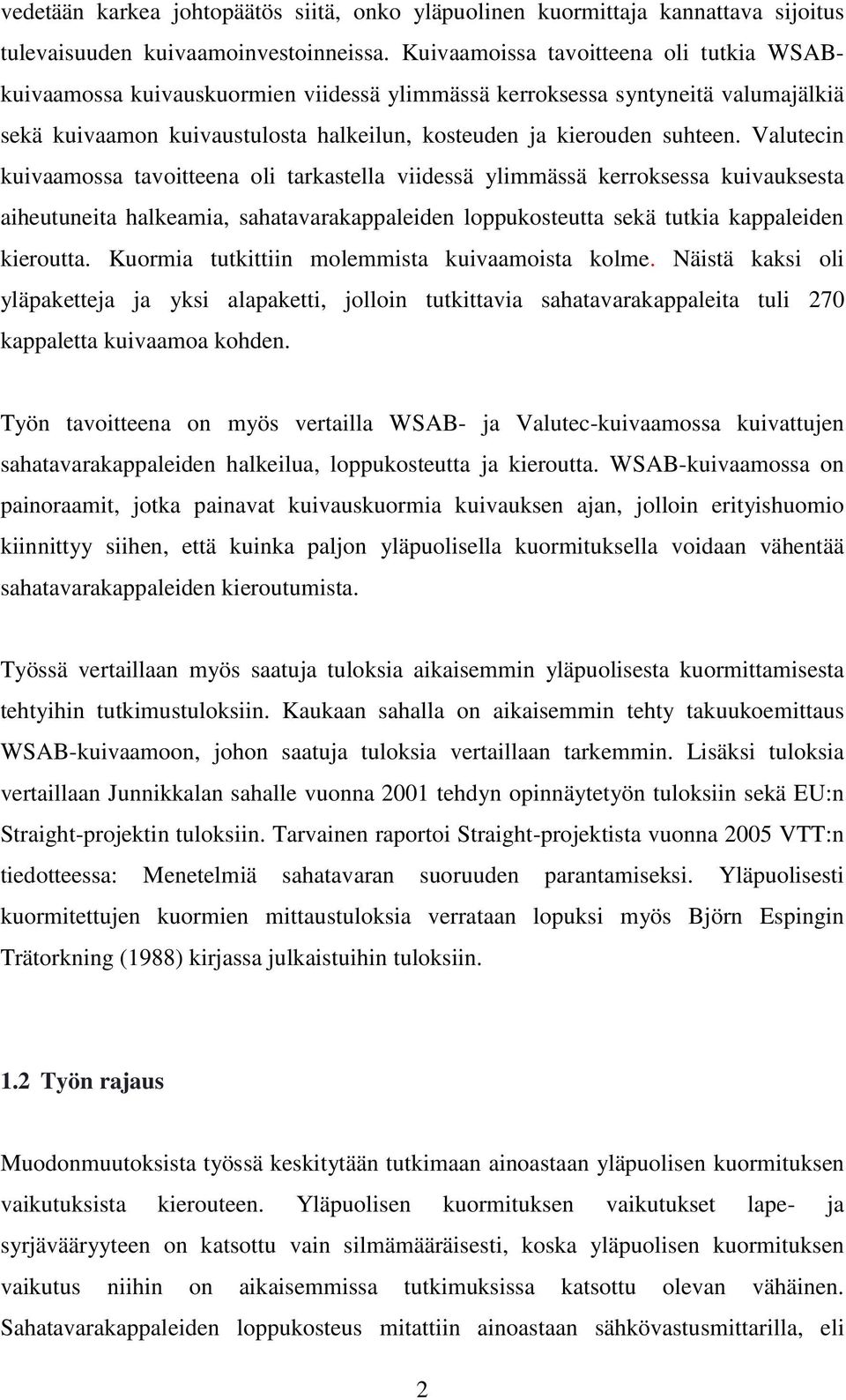 Valutecin kuivaamossa tavoitteena oli tarkastella viidessä ylimmässä kerroksessa kuivauksesta aiheutuneita halkeamia, sahatavarakappaleiden loppukosteutta sekä tutkia kappaleiden kieroutta.