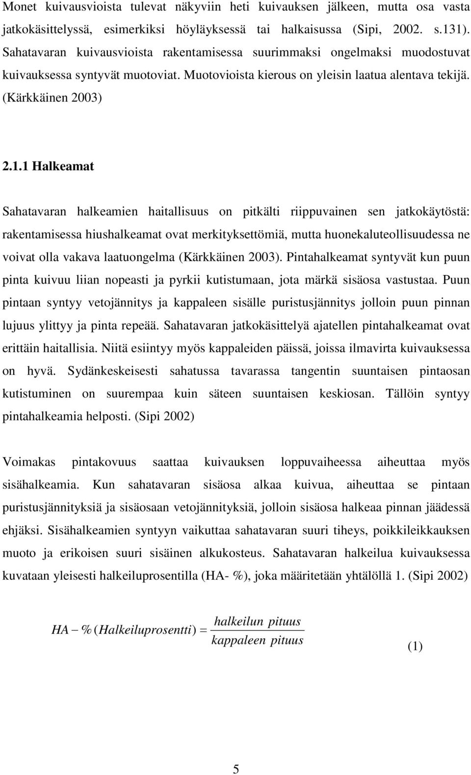 1 Halkeamat Sahatavaran halkeamien haitallisuus on pitkälti riippuvainen sen jatkokäytöstä: rakentamisessa hiushalkeamat ovat merkityksettömiä, mutta huonekaluteollisuudessa ne voivat olla vakava