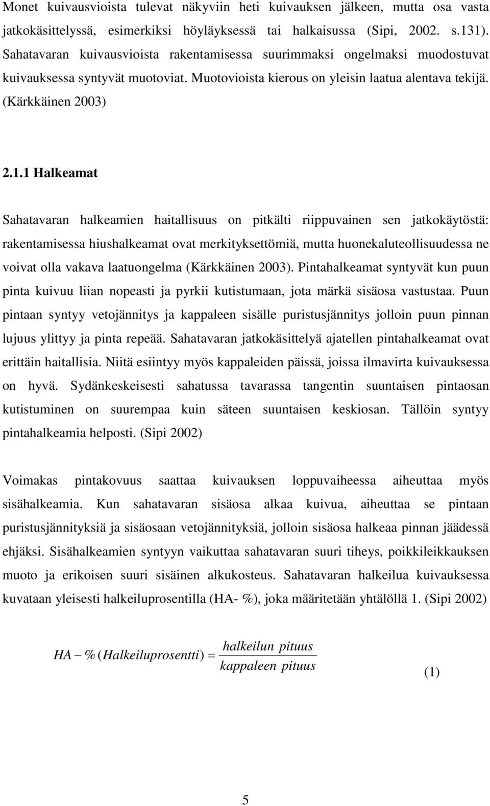 1 Halkeamat Sahatavaran halkeamien haitallisuus on pitkälti riippuvainen sen jatkokäytöstä: rakentamisessa hiushalkeamat ovat merkityksettömiä, mutta huonekaluteollisuudessa ne voivat olla vakava