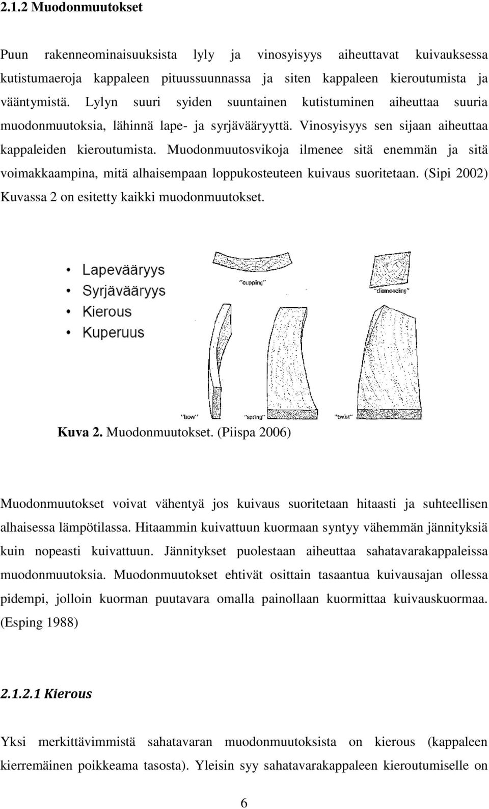 Muodonmuutosvikoja ilmenee sitä enemmän ja sitä voimakkaampina, mitä alhaisempaan loppukosteuteen kuivaus suoritetaan. (Sipi 2002) Kuvassa 2 on esitetty kaikki muodonmuutokset. Kuva 2.