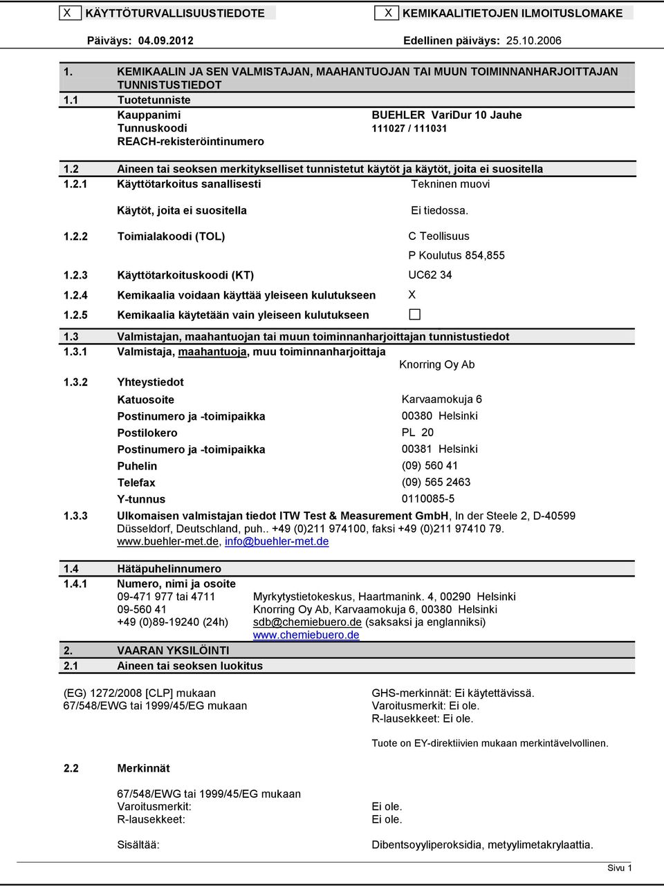 1.2.2 Toimialakoodi (TOL) C Teollisuus 1.2.3 Käyttötarkoituskoodi (KT) UC62 34 1.2.4 Kemikaalia voidaan käyttää yleiseen kulutukseen X 1.2.5 Kemikaalia käytetään vain yleiseen kulutukseen P Koulutus 854,855 1.