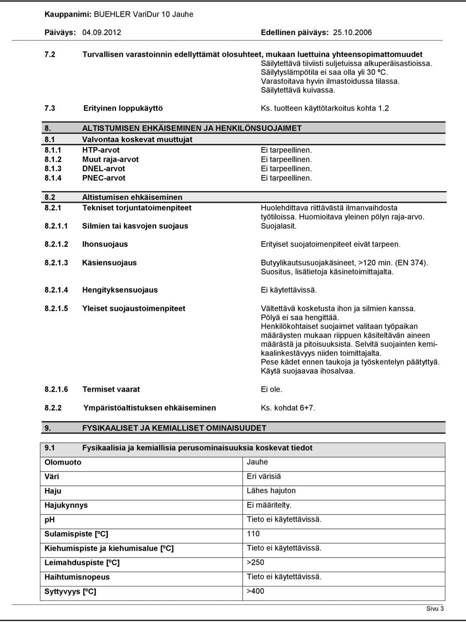 1 Valvontaa koskevat muuttujat 8.1.1 HTP-arvot Ei tarpeellinen. 8.1.2 Muut raja-arvot Ei tarpeellinen. 8.1.3 DNEL-arvot Ei tarpeellinen. 8.1.4 PNEC-arvot Ei tarpeellinen. 8.2 Altistumisen ehkäiseminen 8.