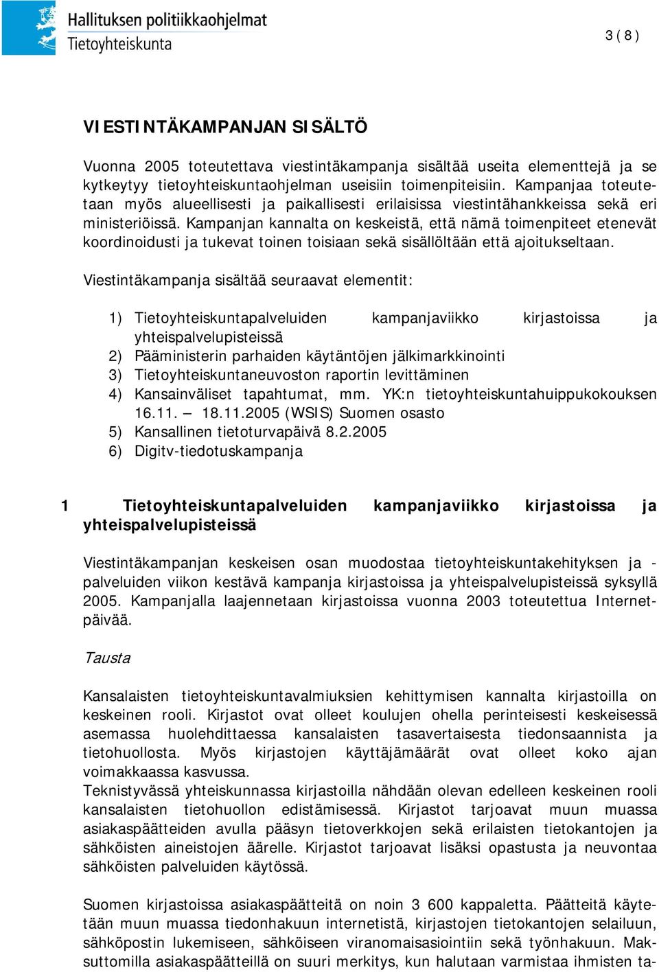 Kampanjan kannalta on keskeistä, että nämä toimenpiteet etenevät koordinoidusti ja tukevat toinen toisiaan sekä sisällöltään että ajoitukseltaan.