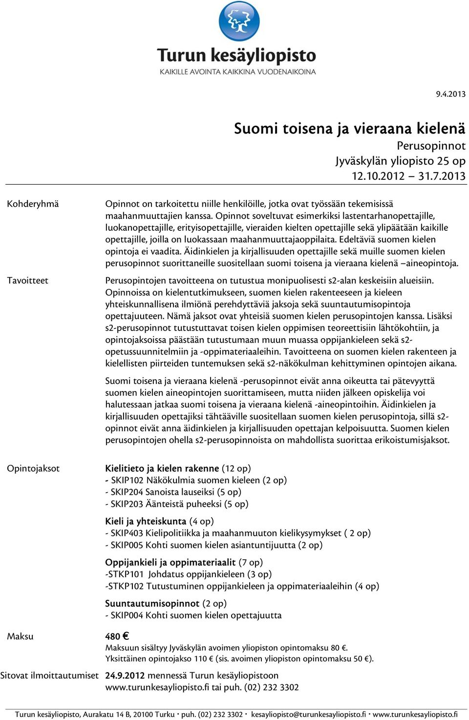 Opinnot soveltuvat esimerkiksi lastentarhanopettajille, luokanopettajille, erityisopettajille, vieraiden kielten opettajille sekä ylipäätään kaikille opettajille, joilla on luokassaan