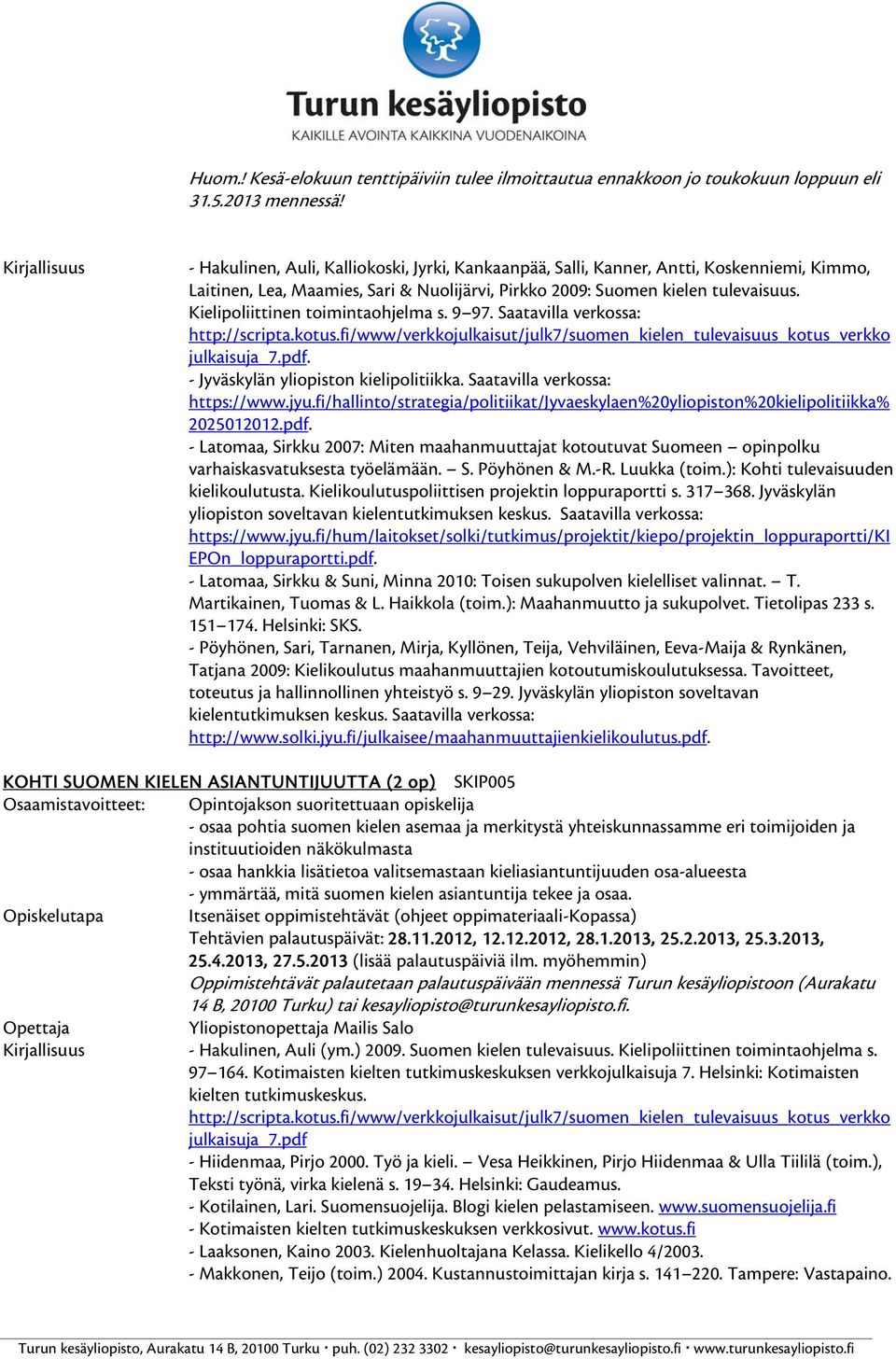 Kielipoliittinen toimintaohjelma s. 9 97. Saatavilla verkossa: http://scripta.kotus.fi/www/verkkojulkaisut/julk7/suomen_kielen_tulevaisuus_kotus_verkko julkaisuja_7.pdf.