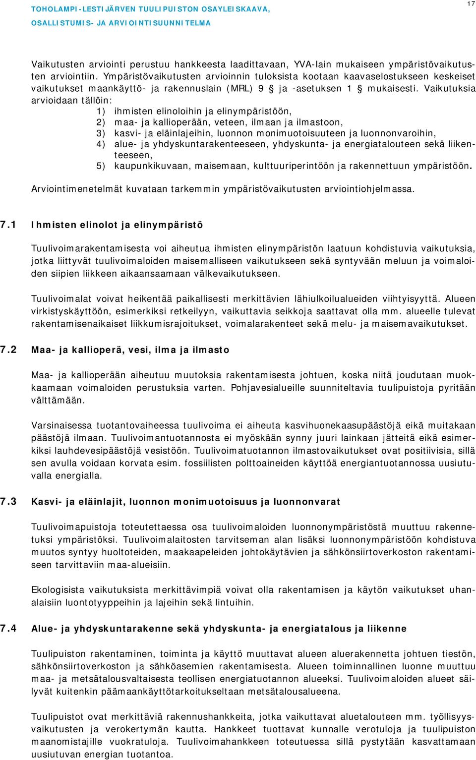 Vaikutuksia arvioidaan tällöin: 1) ihmisten elinoloihin ja elinympäristöön, 2) maa- ja kallioperään, veteen, ilmaan ja ilmastoon, 3) kasvi- ja eläinlajeihin, luonnon monimuotoisuuteen ja