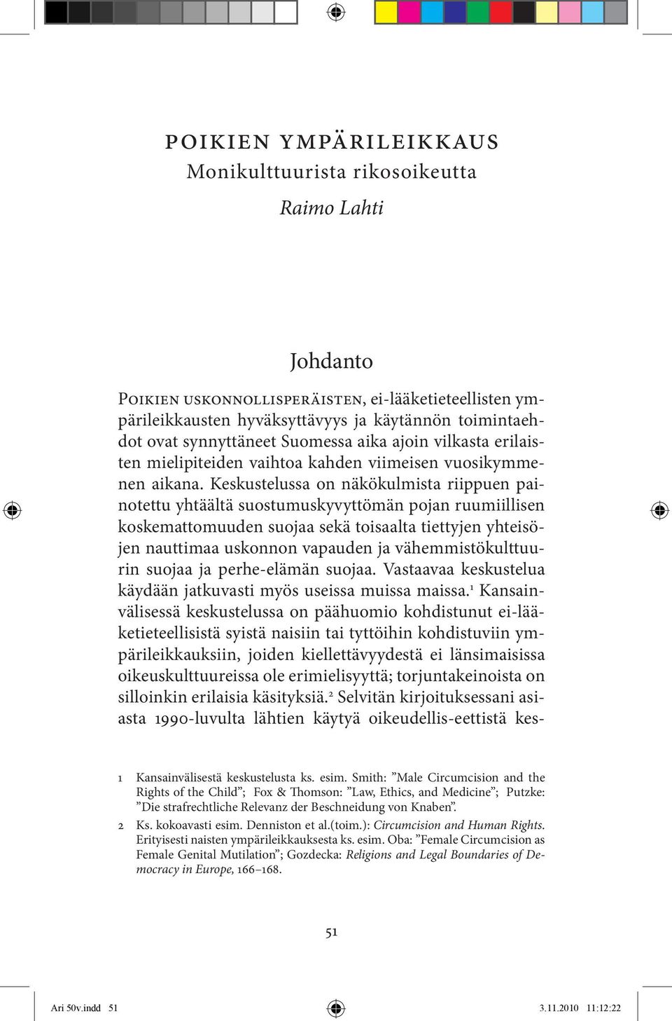 Keskustelussa on näkökulmista riippuen painotettu yhtäältä suostumuskyvyttömän pojan ruumiillisen koskemattomuuden suojaa sekä toisaalta tiettyjen yhteisöjen nauttimaa uskonnon vapauden ja
